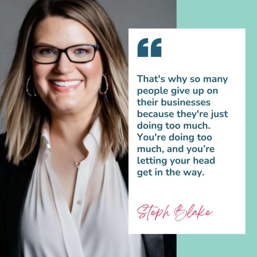 Graphic is a picture of Steph Blake and has a quote about having a profitable online business and quote says "that's why so many people give up on their businesses because they're just doing too much. You're going too much, and you're letting your head get in the way"