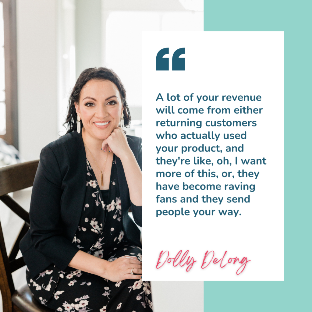 A graphic that has a picture of Dolly Delong smiling at the camera with a quote where she is talking about how to grow a small business and she said "a lot of your revenue will come from either returning customers who actually used your product and they're like, oh, I want more of this, or, they have become raving fans and they send people your way"