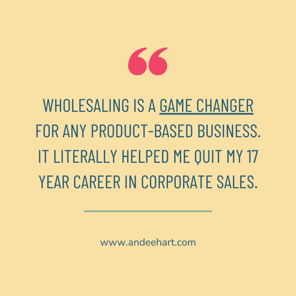 Image is a graphic with a yellow background round with a quote from Andee Hart from the podcast episode titled Wholesale 101: Is your product-based business ready for wholesaling? the quote reads "wholesaling is a game changer for any product-based business. It literally helped me quit my 17 year career in corporate sales."