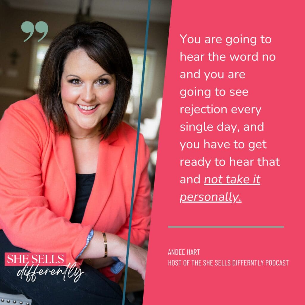 Image is a quote from Ep 141 The Fears That Hold Us Back in Our Product-Based Business of the She Sells Differently Podcast and the quote says "You are going to hear the word no and you are going to see rejection every single day, and you have to get ready to hear that and not take it personally. Not take it personally is underlined and this quote is from Andee Hart.